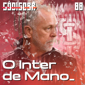 Código BR #88 | O trabalho de Mano Menezes no Inter