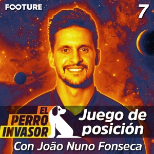 El Perro Invasor #07 | El Juego de posición con João Nuno Fonseca