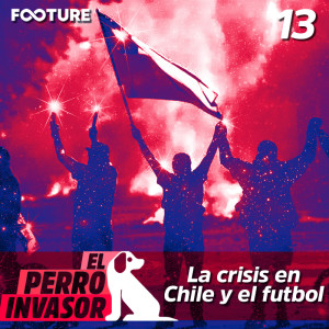 El Perro Invasor #13 | La Crisis en Chile y el Futbol