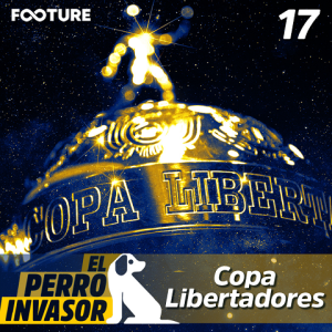 El Perro Invasor #17 | Copa Libertadores