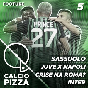 Calciopizza #05 | Juve x Napoli; Crise na Roma? Análise de Inter e Sassuolo