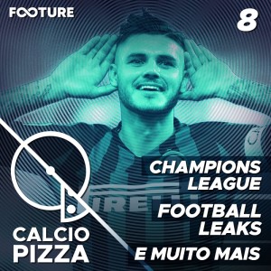 Calciopizza #08 | Champions League ; Football Leaks e Muito Mais!