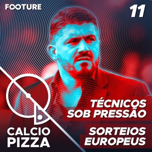 CalcioPizza #11 | Técnicos sob Pressão e Sorteios Europeus