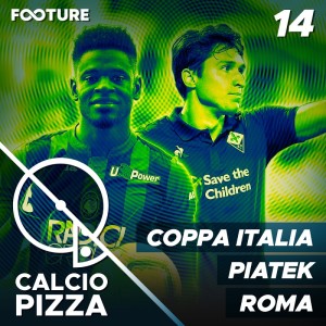 Calciopizza #14 | COPPA ITALIA, PIATEK, ROMA