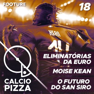 Calciopizza #18 | Nations League, Moise Kean e O Futuro do San Siro