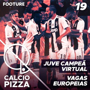 Calciopizza #19 | Juve Virtual Campeã e a Briga pelas Vagas Europeias