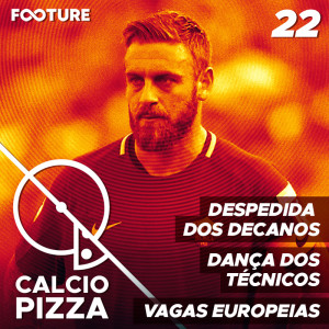 Calciopizza #22 | Dança dos Técnico; Briga pelas Vagas Europeias