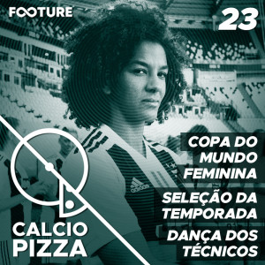 Calciopizza #23  | Copa do Mundo Feminina, Seleção da Temporada, Dança dos Técnicos