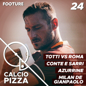 Calciopizza #24 | Panorama das Seleções, Saida de Totti, Sarri x Conte