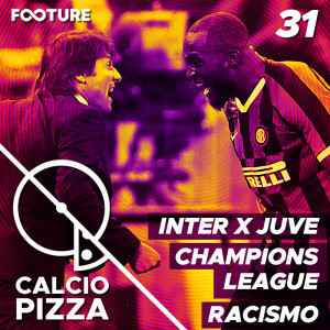 Calciopizza #31 | Inter x Juve, Champions League, Racismo