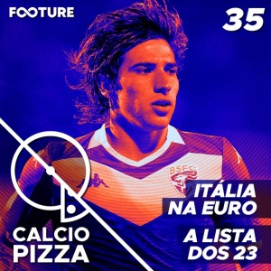 Calciopizza #35 | Itália na Euro, a Lista dos 23 Convocados