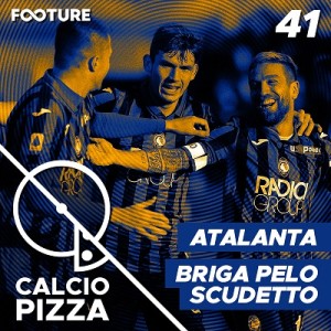 Calciopizza #41 | O Atalanta na Champions, A Briga pelo Scuddetto