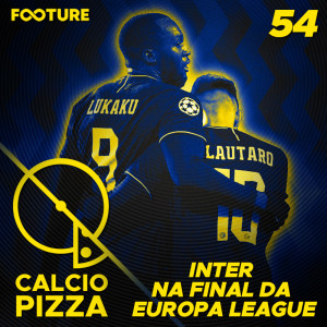 Calciopizza #54 | Inter na Final da Europa League