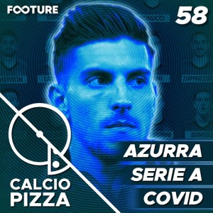 Calciopizza #58 | O Vai ou não Vai da Azzurra e a Nova Onda do Covid