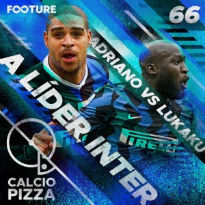 Calciopizza #66 | Inter Líder e a Discussão: Lukaku ou Adriano?