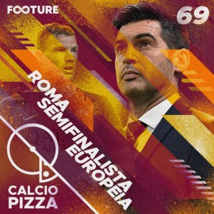 Calciopizza #69 | Roma Semifinalista Europeia: Os Giallorossi Podem Sonhar?