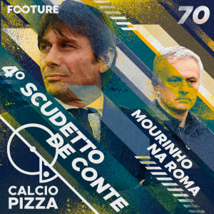 Calciopizza #70 | Conte Leva seu Quarto Scudetto e a Roma traz Mourinho