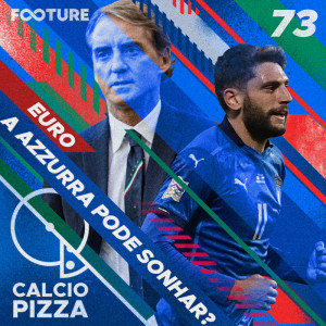 Calciopizza #73 | Itália na Euro: A Azzurra pode sonhar?