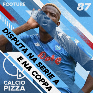 Calciopizza #87 | Disputas na Serie A e na Coppa