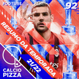 Calciopizza 92 | Milan campeão e o resumo da Série A 21-22