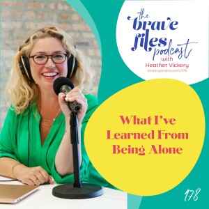 Heather Vickery: What I’ve Learned From Being Alone (Solo Episode)
