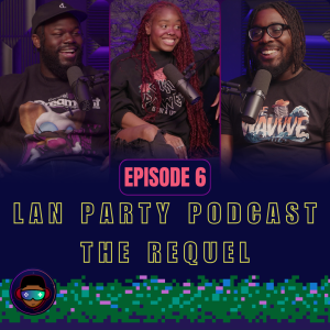 Lan Party Podcast: The Requel | Episode 6