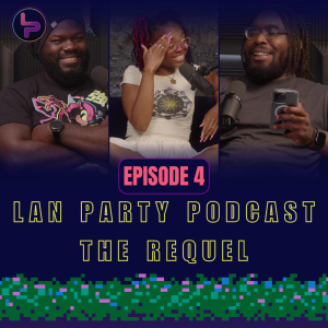 Lan Party Podcast: The Requel | Episode 4