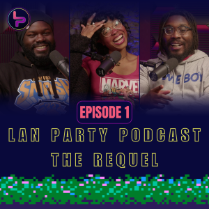 Lan Party Podcast: The Requel | Episode 1