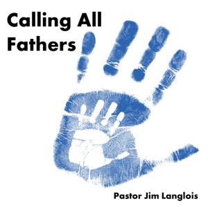 Calling All Fathers - Part 2 of 2