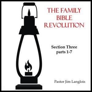 The Family Bible Revolution / Section Three - part 4 of 7