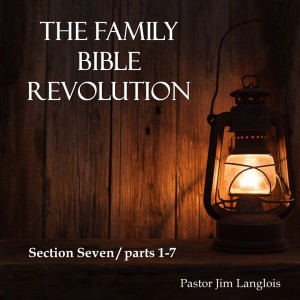 The Family Bible Revolution / Section Seven - part 1 of 7
