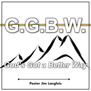 G.G.B.W. - God’s Got a Better Way - part 8 of 9