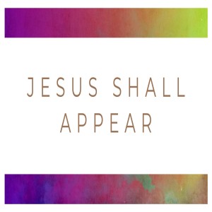 Jesus Shall Appear
