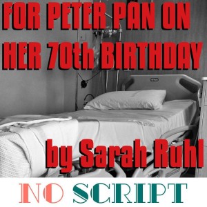 No Script: The Podcast | S4 Episode 5: "For Peter Pan on Her 70th Birthday" by Sarah Ruhl