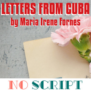 No Script: The Podcast | S5 Episode 7: "Letters From Cuba" by Maria Irene Fornes