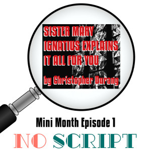 No Script: The Podcast | S4 Episode 14: "Sister Mary Ignatius Explains it All for You" by Christopher Durang