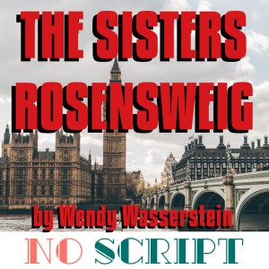 No Script: The Podcast | S4 Episode 21: "The Sisters Rosensweig" by Wendy Wasserstein