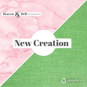 Heaven & Hell (and everything in between): New Creation