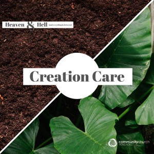 Heaven & Hell (and everything in between): Creation Care