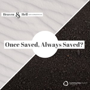 Heaven & Hell (and everything in between): Once Saved, Always Saved?