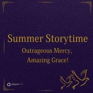 Summer Storytime: Outrageous Mercy, Amazing Grace!