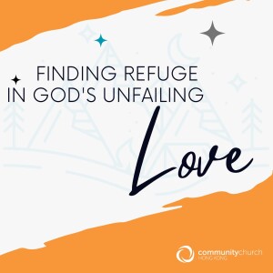 Refuge: Finding Refuge in God’s Unfailing Love