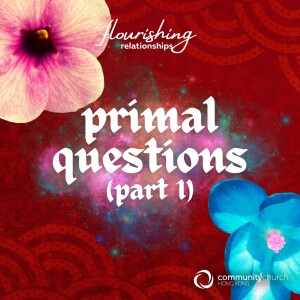 Flourishing Relationships: Primal Questions (Part 1)