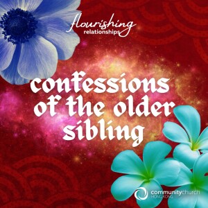 Flourishing Relationships: Confessions of the Older Sibling - Jan 21, 2024