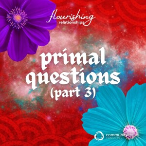 Flourishing Relationships: Primal Questions, Part 3