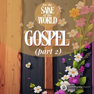 For the Sake of the World: Gospel (Part 2)