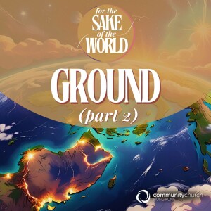 For the Sake of the World: Ground (Part 2)