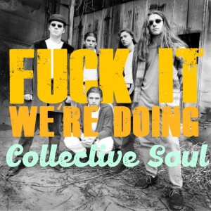 F*ck It, We're Doing Collective Soul