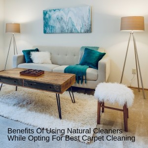 Benefits Of Using Natural Cleaners While Opting For Best Carpet Cleaning
