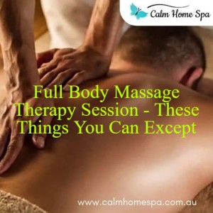 Full Body Massage Therapy Session - These Things You Can Except